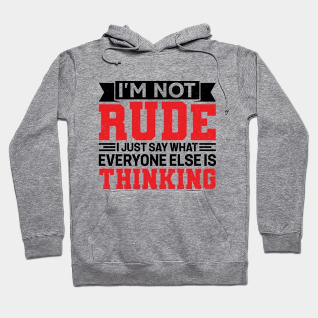 I'm Not Rude I Just Say What Everyone Else Is Thinking Hoodie by RiseInspired